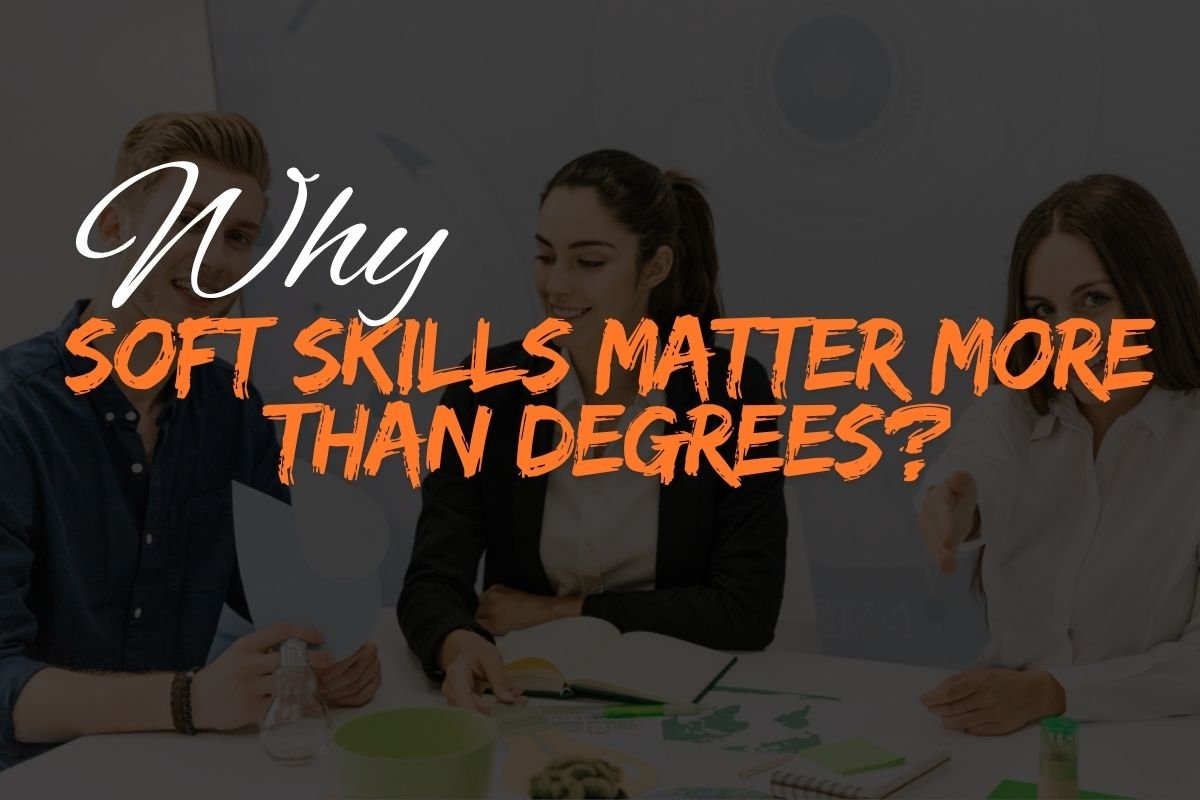 Why soft skills matter more than degrees