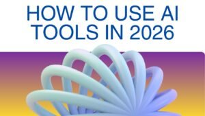 How to Use AI Tools in 2026